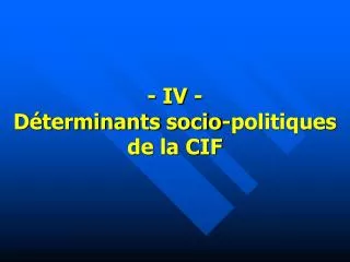 - IV - Déterminants socio-politiques de la CIF