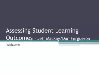 Assessing Student Learning Outcomes – Jeff Mackay/Dan Fergueson