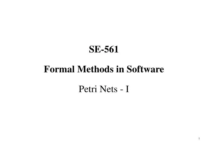 se 561 formal methods in software petri nets i