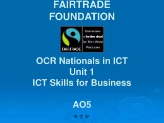 FAIRTRADE FOUNDATION OCR Nationals in ICT Unit 1 ICT Skills for Business AO5