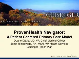 ProvenHealth Navigator: A Patient Centered Primary Care Model Duane Davis, MD, VP, Chief Medical Officer Janet Tomcavage
