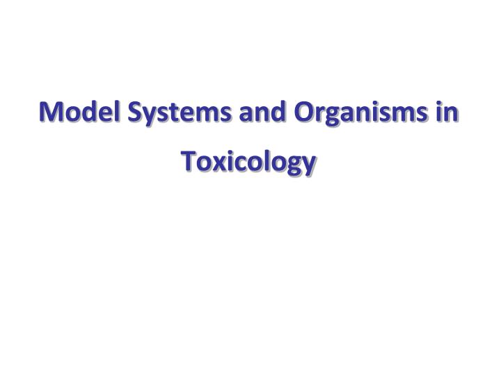 model systems and organisms in toxicology