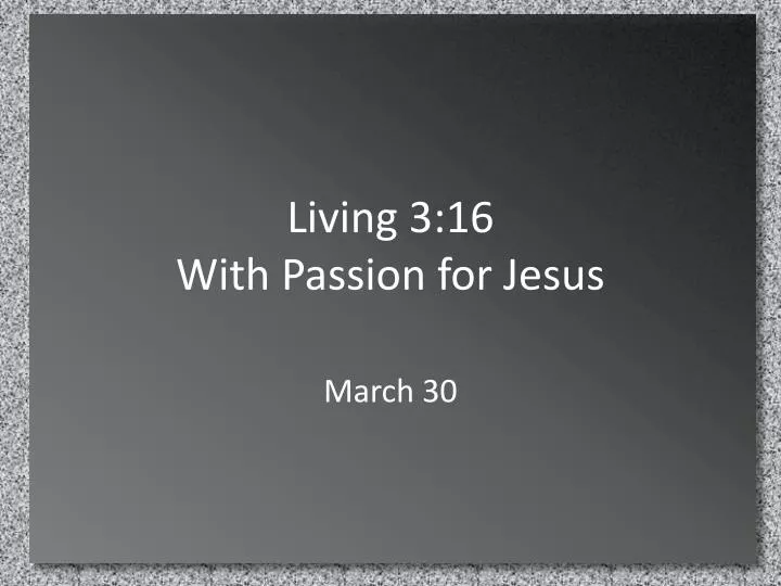 living 3 16 with passion for jesus
