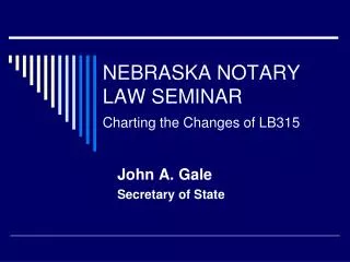 NEBRASKA NOTARY LAW SEMINAR Charting the Changes of LB315