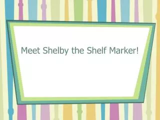 Meet Shelby the Shelf Marker!
