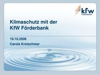 Klimaschutz mit der KfW Förderbank 19.10.2006 Carola Kretschmer