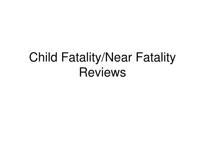 child fatality near fatality reviews