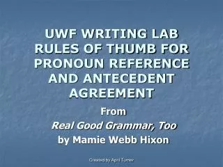 UWF WRITING LAB RULES OF THUMB FOR PRONOUN REFERENCE AND ANTECEDENT AGREEMENT