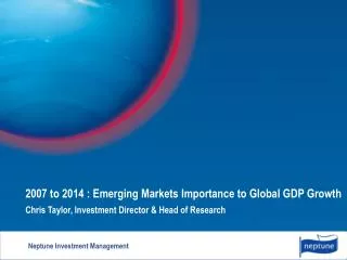 2007 to 2014 : Emerging Markets Importance to Global GDP Growth Chris Taylor, Investment Director &amp; Head of Researc