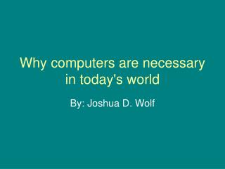 Why computers are necessary in today's world