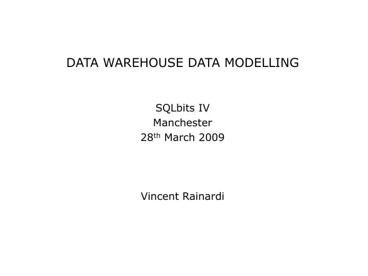 data warehouse data modelling sqlbits iv manchester 28 th march 2009 vincent rainardi