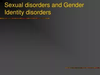 Sexual disorders and Gender Identity disorders