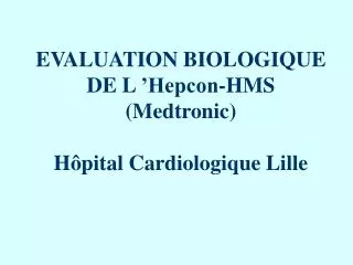 EVALUATION BIOLOGIQUE DE L ’Hepcon-HMS (Medtronic) Hôpital Cardiologique Lille