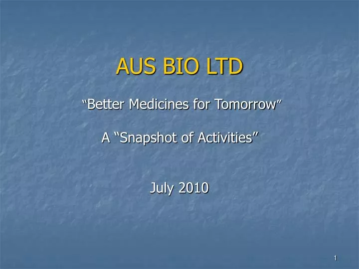 aus bio ltd better medicines for tomorrow a snapshot of activities july 2010