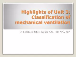 Highlights of Unit 3: Classification of mechanical ventilation