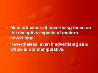 Most criticisms of advertising focus on the deceptive aspects of modern advertising. Nevertheless, even if advertising