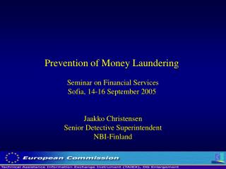 Prevention of Money Laundering Seminar on Financial Services Sofia, 14-16 September 2005 Jaakko Christensen Senior Det