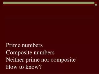 Prime numbers Composite numbers Neither prime nor composite How to know?