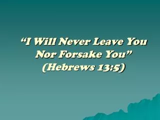 “I Will Never Leave You Nor Forsake You” (Hebrews 13:5)