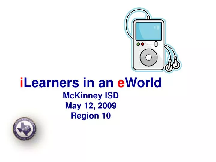 i learners in an e world mckinney isd may 12 2009 region 10