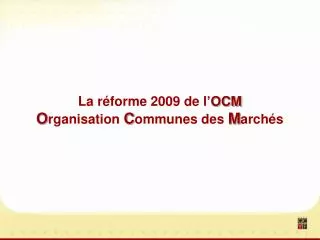 La réforme 2009 de l’ OCM O rganisation C ommunes des M archés