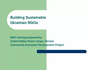 Building Sustainable Ukrainian NGOs NGO training prepared by: United States Peace Corps, Ukraine Community Economic Dev