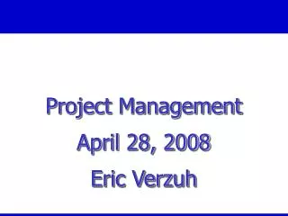 Project Management April 28, 2008 Eric Verzuh