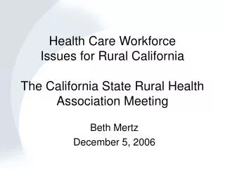 Health Care Workforce Issues for Rural California The California State Rural Health Association Meeting