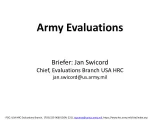 Army Evaluations Briefer: Jan Swicord Chief, Evaluations Branch USA HRC jan.swicord@us.army.mil