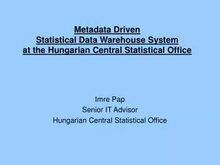 Metadata Driven Statistical Data Warehouse System at the Hungarian Central Statistical Office