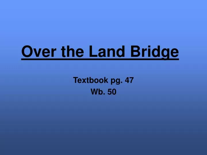 over the land bridge