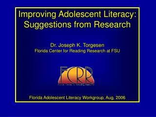 Improving Adolescent Literacy: Suggestions from Research Dr. Joseph K. Torgesen Florida Center for Reading Research at F