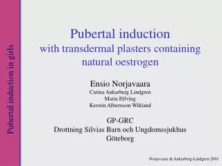 Pubertal induction with transdermal plasters containing natural oestrogen Ensio Norjavaara Carina Ankarberg Lindgren M