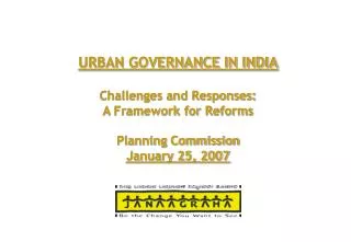 URBAN GOVERNANCE IN INDIA Challenges and Responses: A Framework for Reforms Planning Commission January 25, 2007