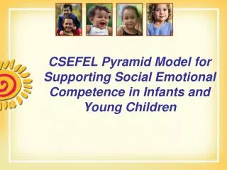 CSEFEL Pyramid Model for Supporting Social Emotional Competence in Infants and Young Children