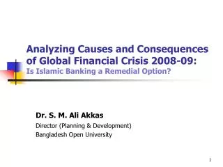 Analyzing Causes and Consequences of Global Financial Crisis 2008-09: Is Islamic Banking a Remedial Option?