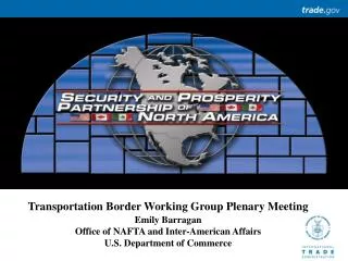 Transportation Border Working Group Plenary Meeting Emily Barragan Office of NAFTA and Inter-American Affairs U.S. Depar