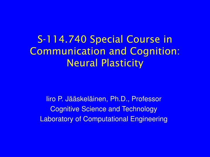s 114 740 special course in communication and cognition neural plasticity