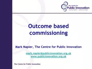 Outcome based commissioning Mark Napier, The Centre for Public Innovation mark.napier@publicinnovation.uk publicinnovati