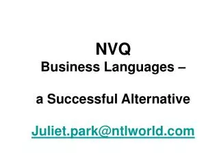 NVQ Business Languages – a Successful Alternative Juliet.park@ntlworld