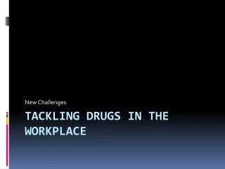 Tackling Drugs in the Workplace
