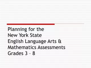 Planning for the New York State English Language Arts &amp; Mathematics Assessments Grades 3 – 8