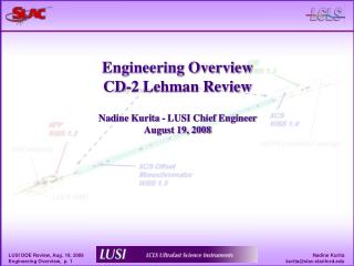 Engineering Overview CD-2 Lehman Review Nadine Kurita - LUSI Chief Engineer August 19, 2008