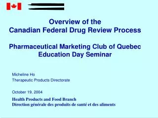 Overview of the Canadian Federal Drug Review Process Pharmaceutical Marketing Club of Quebec Education Day Seminar