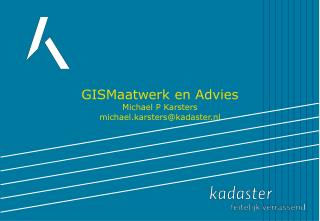 GISMaatwerk en Advies Michael P Karsters michael.karsters@kadaster.nl