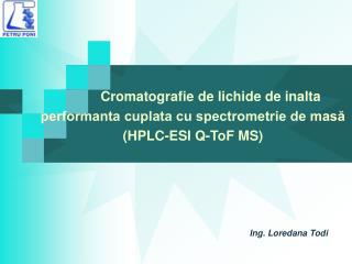 Cromatografie de lichide de inalta performanta cuplata cu spectrometrie de masă (HPLC-ESI Q-ToF MS)