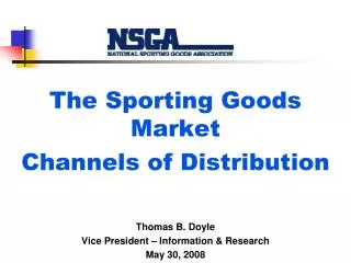 The Sporting Goods Market Channels of Distribution Thomas B. Doyle Vice President – Information &amp; Research May 30, 2
