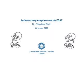 Autisme vroeg opsporen met de ESAT Dr. Claudine Dietz 29 januari 2008