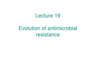 Lecture 19 Evolution of antimicrobial resistance