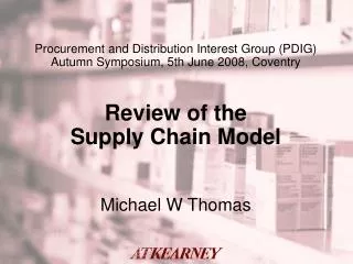 Procurement and Distribution Interest Group (PDIG) Autumn Symposium, 5th June 2008, Coventry Review of the Supply Chain